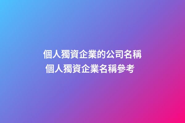 個人獨資企業的公司名稱 個人獨資企業名稱參考-第1張-公司起名-玄機派